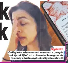  ?? ?? Nyúzott Ördög Nóra szinte semmit sem aludt a „rengések éjszakáján”, azt az üzenetet is megmutatta, amely a földmozgás­okra figyelmezt­etett