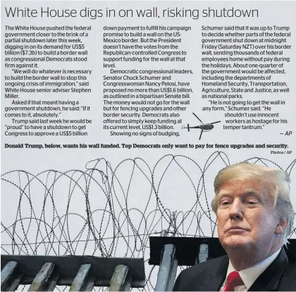  ?? Photos / AP ?? Donald Trump, below, wants his wall funded. Top Democrats only want to pay for fence upgrades and security.
