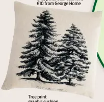  ?? ?? Tree print graphic cushion, €14 from Habitat