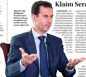  ?? AP PHOTO ?? AFP NGOTOT TAK BERSALAH: Presiden Syria Bashar Al Assad mengklaim jadi korban rencana busuk negara lain.