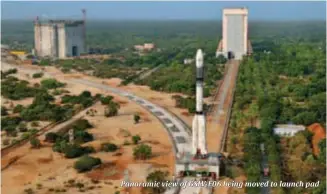  ??  ?? Panoramic view of GSLV-F06 being moved to launch pad