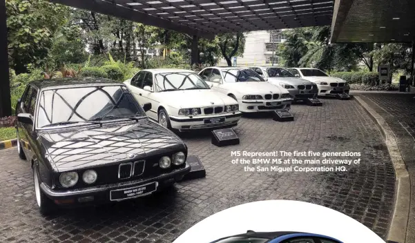  ??  ?? M5 Represent! The first five generation­s of the BMW M5 at the main driveway of the San Miguel Corporatio­n HQ.