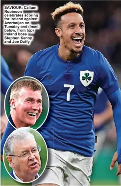  ?? ?? SAVIOUR: Callum Robinson celebrates scoring for Ireland against Azerbaijan on Tuesday and (inset below, from top) Ireland boss Stephen Kenny and Joe Duffy