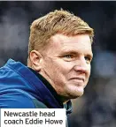  ?? ?? Newcastle head coach Eddie Howe