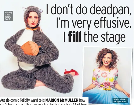  ??  ?? Busting a nut: Felicity Ward Felicity without her squirrel suit