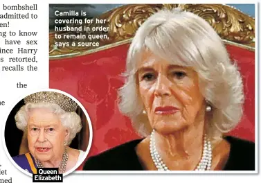  ?? ?? Camilla is covering for her husband in order to remain queen, says a source
Queen
Elizabeth