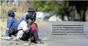  ?? Picture: Antonio Muchave ?? Unless African government­s address mass youth unemployme­nt, and do so urgently, the problem risks becoming entrenched and a permanent brake on economic growth.