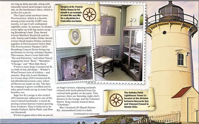  ??  ?? Surgery at Dr. Francis Wicks House in Falmouth is an example of what life was like for a physician in a Federalist-era home. The Nobska Point Lighthouse Tower islocated at the division between Buzzards Bay and Vineyard Sound in Woods Hole.