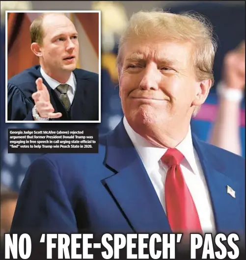  ?? ?? Georgia Judge Scott McAfee (above) rejected argument that former President Donald Trump was engaging in free speech in call urging state official to “find” votes to help Trump win Peach State in 2020.