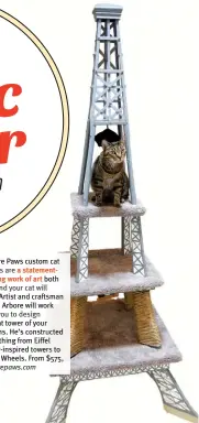  ?? ?? Square Paws custom cat towers are a statement
making work of art both you and your cat will love. Artist and craftsman Mario Arbore will work with you to design the cat tower of your dreams. He’s constructe­d everything from Eiffel Tower- inspired towers to Ferris Wheels. From $575, squarepaws.com