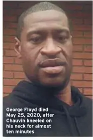  ??  ?? George Floyd died May 25, 2020, after Chauvin kneeled on his neck for almost ten minutes