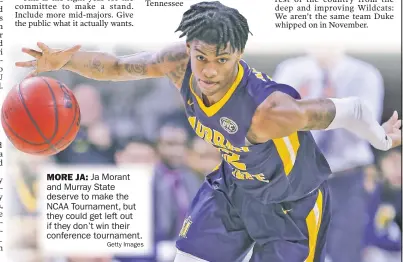  ??  ?? Ja Morant and Murray State deserve to make the NCAA Tournament, but they could get left out if they don’t win their conference tournament.