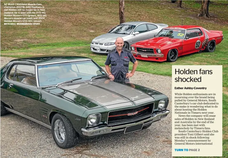  ?? MYTCHALL BRANSGROVE/ STUFF ?? NZ Mobil 1 Mainland Muscle Cars champion 2017/18 John Hepburn is sad Holden will no longer be in New Zealand. He is seen with his 1972 HQ Holden Monaro GTS (green), 1972 HQ Monaro muscle car (red), and 2004 Holden Monaro GTO HSV (silver).