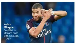  ??  ?? Kylian Mbappe: Doubtful for Monaco clash with sickness. —AFP