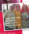 ??  ?? with Jade – here
– her parents sadly lost her dad to the virus last year