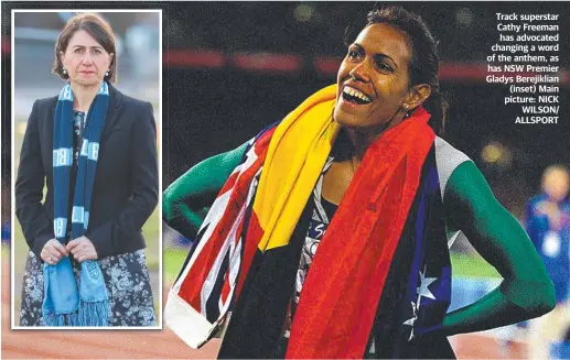  ??  ?? Track superstar Cathy Freeman has advocated changing a word of the anthem, as has NSW Premier Gladys Berejiklia­n (inset) Main picture: NICK WILSON/ ALLSPORT