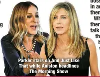  ?? ?? Parker stars on And Just Like That while Aniston headlines
The Morning Show