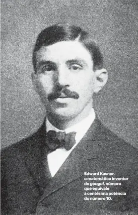  ??  ?? Edward Kasner, o matemático inventor do googol, número que equivale à centésima potência do número 10.