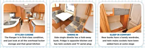  ??  ?? STYLISH CUISINE
The Ranger is in first-class condition, and just look at all the overhead locker storage and that great kitchen DINING IN
Side single dinette has a fold-away bunk. Fridge is opposite kitchen and has twin sockets and TV aerial plug SLEEP IN COMFORT
Rear bunks have a handy wardrobe, and twin mains sockets have been added here at some stage