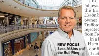  ??  ?? NEW FOCUS Boss Atkins and the Bull Ring