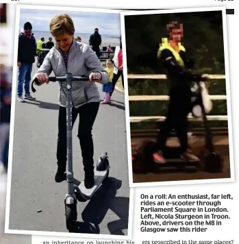  ?? ?? On a roll: An enthusiast, far left, rides an e-scooter through Parliament Square in London. Left, Nicola Sturgeon in Troon. Above, drivers on the M8 in Glasgow saw this rider