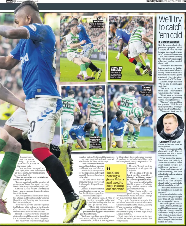  ??  ?? BAD TACKLE Alfie is halted in his tracks
SHORTS TEMPER Morelos grabs Ryan last season
GOING TO GROUND Morelos is pulled over by Christie
CRYING RYAN Christie lets out a roar