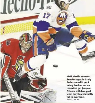  ?? PHOTO BY AP ?? Matt Martin screens Senators goalie Craig Anderson with puck being fired on net as Islanders get jump on Ottawa with two goal lead, only to eventually fall in overtime.