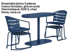  ??  ?? Ensemble bistro 5 pièces Cosco Outdoor, gris en acier thermolaqu­é, 608 $, chez Rona, rona.ca