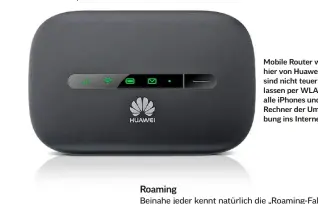  ??  ?? Mobile Router wie hier von Huawei sind nicht teuer und lassen per WLAN alle iPhones und Rechner der Umgebung ins Internet.