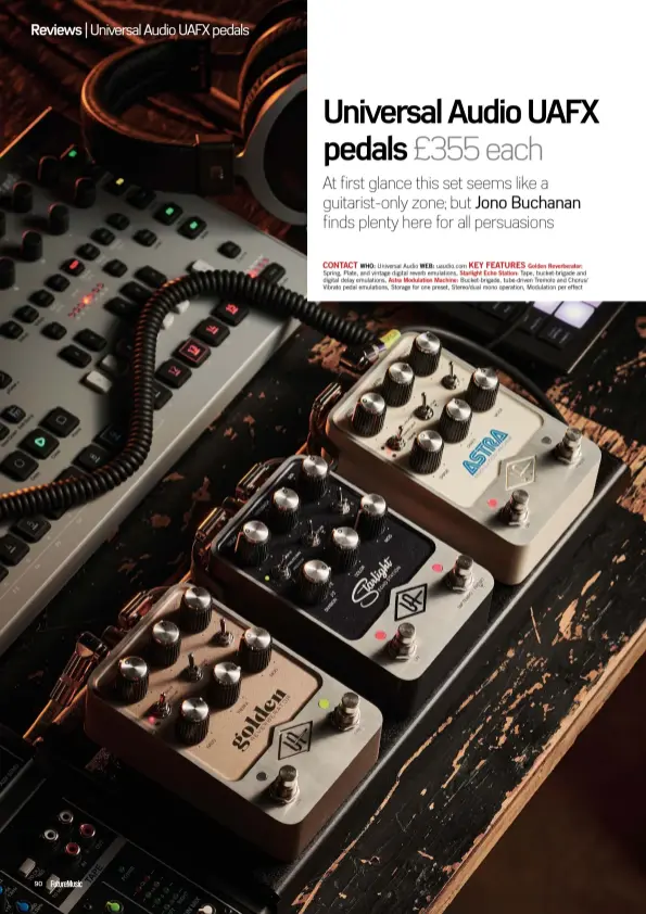  ??  ?? CONTACT KEY FEATURES
WHO: Universal Audio WEB: uaudio.com Golden Reverberat­or: Spring, Plate, and vintage digital reverb emulations, Starlight Echo Station: Tape, bucket-brigade and digital delay emulations, Astra Modulation Machine: Bucket-brigade, tube-driven Tremolo and Chorus/ Vibrato pedal emulations, Storage for one preset, Stereo/dual mono operation, Modulation per effect