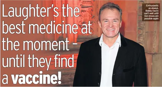  ??  ?? Enthusiast­ic as always, Bobby Davro can’t wait until live shows are possible again