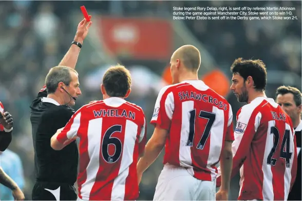  ??  ?? Stoke legend Rory Delap, right, is sent off by referee Martin Atkinson during the game against Manchester City. Stoke went on to win 1-0. Below: Peter Etebo is sent off in the Derby game, which Stoke won 2-1.