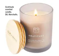  ??  ?? Gratitude scented candle,
$6, Marshalls.
