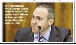  ??  ?? City Councilman Mark Treyger (right) seeks to make it illegal for NYPD officers to have sex with people they place under arrest.