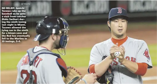  ?? AP PHOTO ?? NO RELIEF: Junichi Tazawa rubs up the baseball as he gets a visit from catcher Blake Swihart during the ninth inning last night in Miami. Tazawa allowed the tying run in the ninth for a blown save and the Red Sox eventually fell to the Marlins in 10...