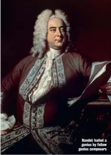  ??  ?? Handel: hailed a genius by fellow genius composers