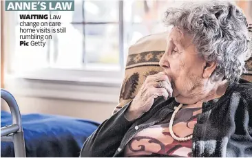  ?? ?? ANNEANNE’SS LAW WAITING Law change on care home visits is still rumbling on
Pic Getty