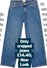  ?? ?? Only cropped jeans
£14.40, New Look