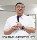  ??  ?? RAMIREZ: Sagot naming kayo.