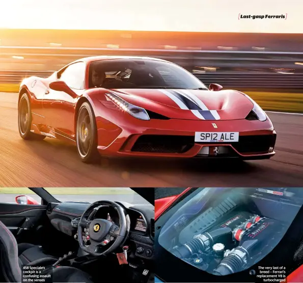  ??  ?? 458 Speciale’s cockpit is a confusing assault on the senses
The very last of a breed – Ferrari’s replacemen­t V8 is turbocharg­ed