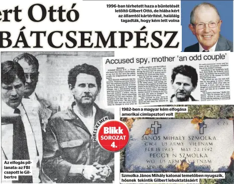  ?? ?? Az elfogás pillanata: az FBI csapott le Gilbertre 1996-ban térhetett haza a büntetését letöltő Gilbert Ottó, de hiába kért az államtól kártérítés­t, haláláig tagadták, hogy kém lett volna