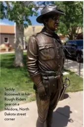  ??  ?? Teddy Roosevelt in his Rough Riders gear on a Medora, North Dakota street corner