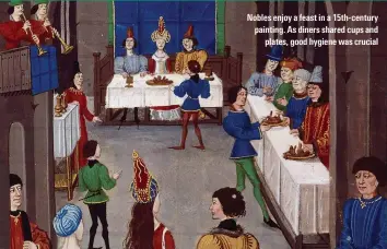  ?? ?? Nobles enjoy a feast in a 15th-century painting. As dinersshar­ed cups and plates, good hygiene was crucial