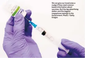  ??  ?? We can give our loved ones a nudge if they need sciencebas­ed informatio­n about vaccines. But the big advertisin­g dollars and the biggest megaphone belongs to the Government. Photo / Getty Images