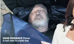  ??  ?? GOOD RIDDANCE Phelan is last seen in a body bag