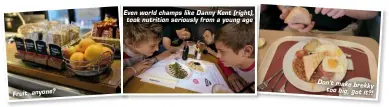  ??  ?? Even world champs like Danny Kent (right), took nutrition seriously from a young age Don’t make brekky too big, got it?! Fruit, anyone?