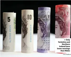  ?? Chris Radburn ?? > Only Yorkshire and Northern Ireland have lower earnings than Wales