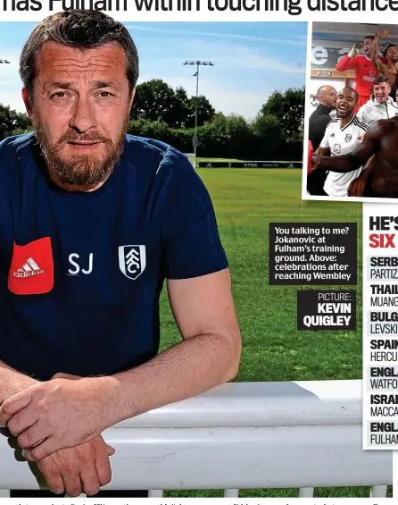  ??  ?? You talking to me? Jokanovic at Fulham’s training ground. Above: celebratio­ns after reaching Wembley