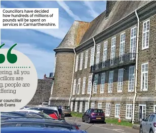  ?? ?? Councillor­s have decided how hundreds of millions of pounds will be spent on services in Carmarthen­shire.