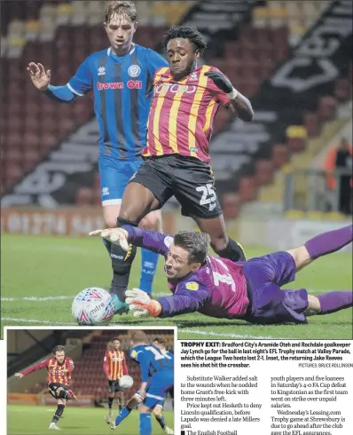  ?? PICTURES: BRUCE ROLLINSON ?? TROPHY EXIT: Bradford City’s Aramide Oteh and Rochdale goalkeeper Jay Lynch go for the ball in last night’s EFL Trophy match at Valley Parade, which the League Two hosts lost 2-1. Inset, the returning Jake Reeves sees his shot hit the crossbar.